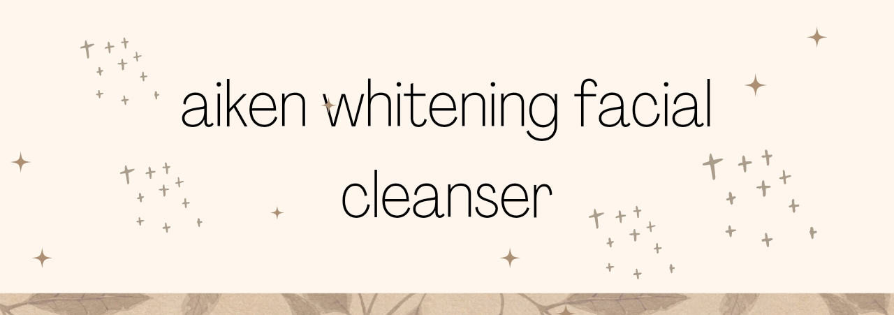Aiken Whitening Facial Cleanser Review